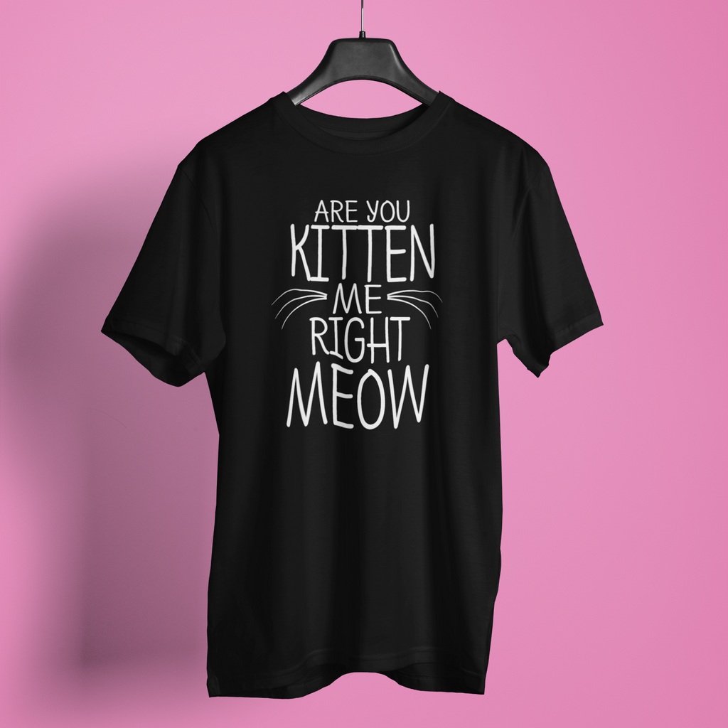 Are You Kitten Me Right Meow - Unisex T-Shirt